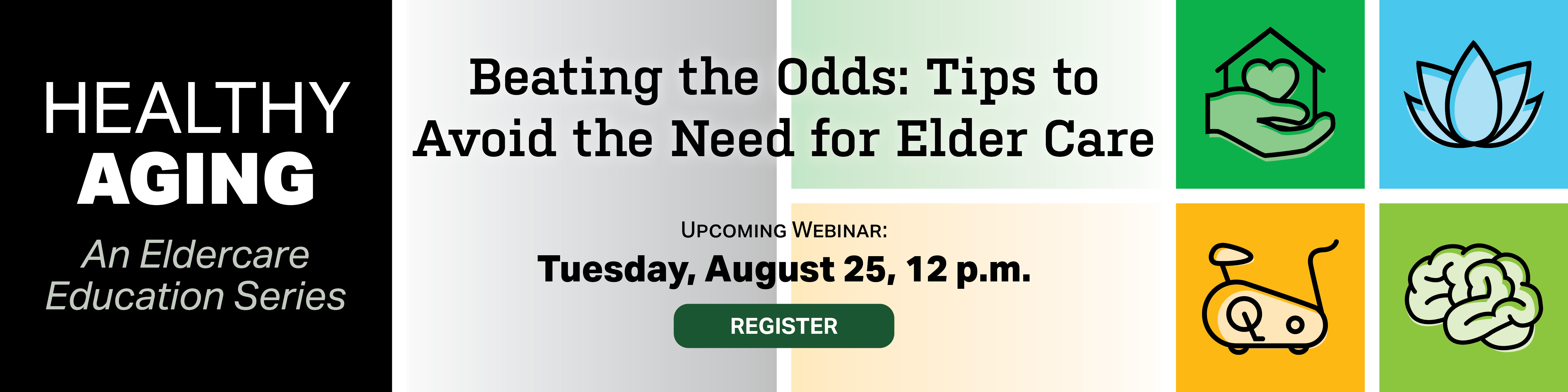Register for Beating the Odds: Tips to Avoid the Need for Eldercare, a Healthy Aging Eldercare Education Series Webinar, on Tuesday, August 25 at noon.