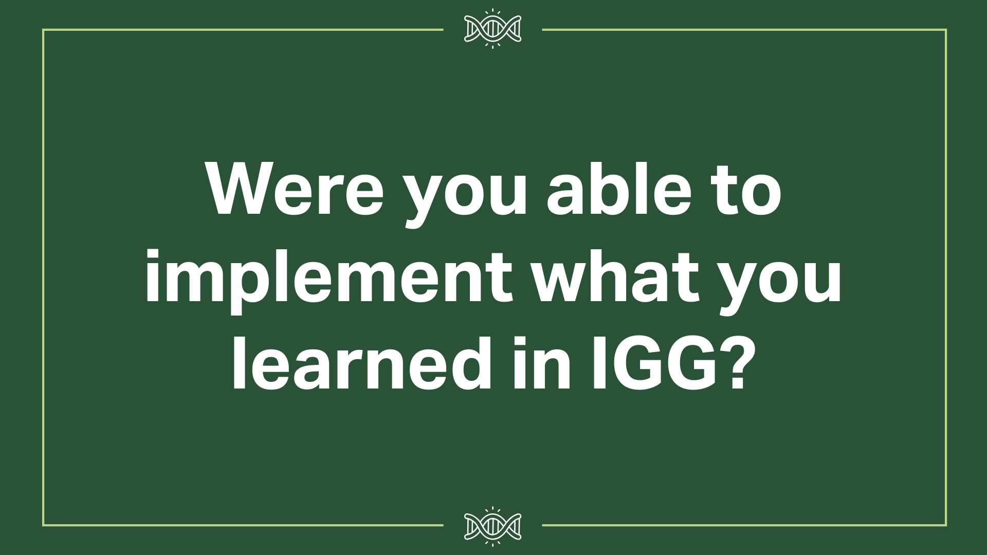 Were you able to implement what you learned in the IGG program?